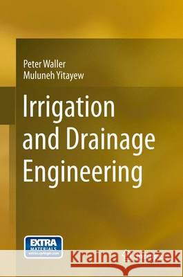 Irrigation and Drainage Engineering Peter Waller Muluneh Yitayew 9783319056982 Springer