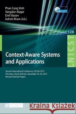 Context-Aware Systems and Applications: Second International Conference, Iccasa 2013, Phu Quoc Island, Vietnam, November 25-26, 2013, Revised Selected Vinh, Phan Cong 9783319059389