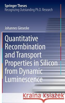 Quantitative Recombination and Transport Properties in Silicon from Dynamic Luminescence Johannes Giesecke 9783319061566
