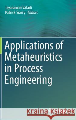 Applications of Metaheuristics in Process Engineering Jayaraman Valadi Patrick Siarry 9783319065076 Springer