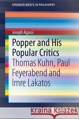 Popper and His Popular Critics: Thomas Kuhn, Paul Feyerabend and Imre Lakatos Agassi, Joseph 9783319065861