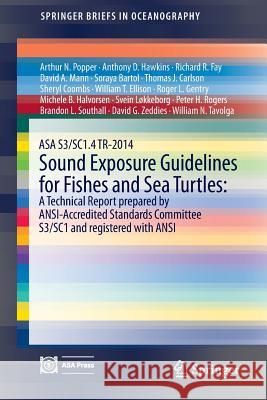 Asa S3/Sc1.4 Tr-2014 Sound Exposure Guidelines for Fishes and Sea Turtles: A Technical Report Prepared by Ansi-Accredited Standards Committee S3/Sc1 a Popper, Arthur N. 9783319066585