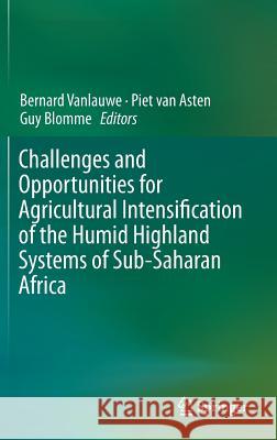 Challenges and Opportunities for Agricultural Intensification of the Humid Highland Systems of Sub-Saharan Africa Bernard Vanlauwe Piet Va Guy Blomme 9783319076614 Springer