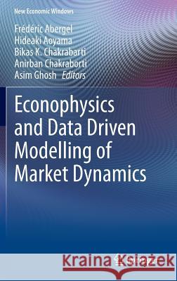 Econophysics and Data Driven Modelling of Market Dynamics Frederic Abergel Hideaki Aoyama Bikas K. Chakrabarti 9783319084725 Springer