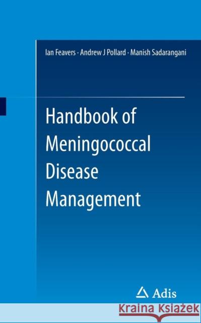 Handbook of Meningococcal Disease Management Ian Feavers Andrew Pollard Manish Sadarangani 9783319086279 Adis