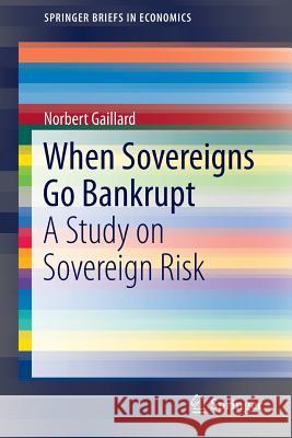 When Sovereigns Go Bankrupt: A Study on Sovereign Risk Gaillard, Norbert 9783319089874 Springer