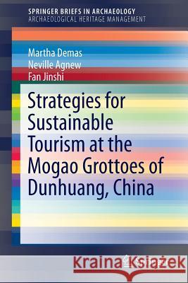 Strategies for Sustainable Tourism at the Mogao Grottoes of Dunhuang, China Martha Demas Neville Agnew Jinshi Fan 9783319089997 Springer