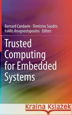 Trusted Computing for Embedded Systems Bernard Candaele Dimitrios Soudris Iraklis Anagnostopoulos 9783319094199