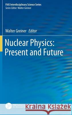 Nuclear Physics: Present and Future Walter Greiner 9783319101989