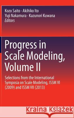 Progress in Scale Modeling, Volume II: Selections from the International Symposia on Scale Modeling, Issm VI (2009) and Issm VII (2013) Saito, Kozo 9783319103075