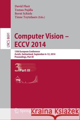 Computer Vision -- Eccv 2014: 13th European Conference, Zurich, Switzerland, September 6-12, 2014, Proceedings, Part III Fleet, David 9783319105772