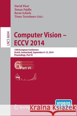 Computer Vision -- Eccv 2014: 13th European Conference, Zurich, Switzerland, September 6-12, 2014, Proceedings, Part VI Fleet, David 9783319105987