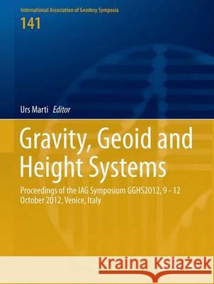 Gravity, Geoid and Height Systems: Proceedings of the Iag Symposium Gghs2012, October 9-12, 2012, Venice, Italy Marti, Urs 9783319108360