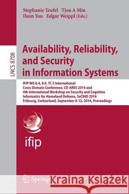 Availability, Reliability, and Security in Information Systems: Ifip Wg 8.4, 8.9, Tc 5 International Cross-Domain Conference, CD-Ares 2014 and 4th Int Teufel, Stephanie 9783319109749 Springer