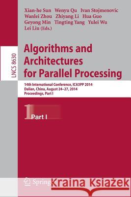 Algorithms and Architectures for Parallel Processing: 14th International Conference, Ica3pp 2014, Dalian, China, August 24-27, 2014. Proceedings, Part Sun, Xiang-He 9783319111964
