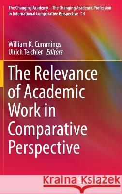 The Relevance of Academic Work in Comparative Perspective William K. Cummings Ulrich Teichler 9783319117669