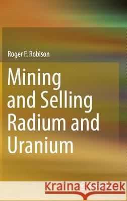 Mining and Selling Radium and Uranium Roger F. Robison 9783319118291