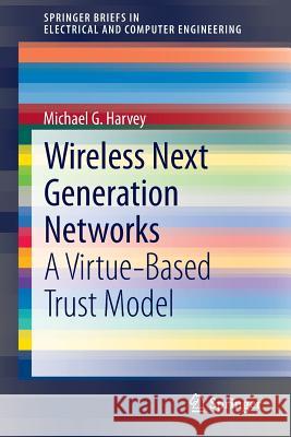 Wireless Next Generation Networks: A Virtue-Based Trust Model Harvey, Michael G. 9783319119021