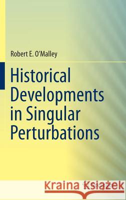 Historical Developments in Singular Perturbations Robert O'Malley 9783319119236 Springer