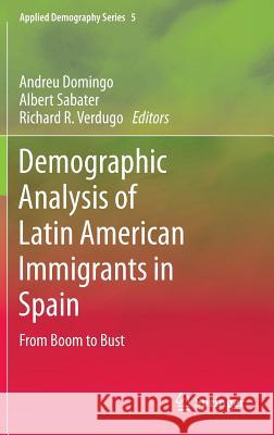 Demographic Analysis of Latin American Immigrants in Spain: From Boom to Bust Domingo, Andreu 9783319123608 Springer