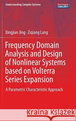 Frequency Domain Analysis and Design of Nonlinear Systems Based on Volterra Series Expansion: A Parametric Characteristic Approach Jing, Xingjian 9783319123905