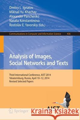 Analysis of Images, Social Networks and Texts: Third International Conference, Aist 2014, Yekaterinburg, Russia, April 10-12, 2014, Revised Selected P Ignatov, Dmitry I. 9783319125794