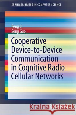 Cooperative Device-To-Device Communication in Cognitive Radio Cellular Networks Li, Peng 9783319125947