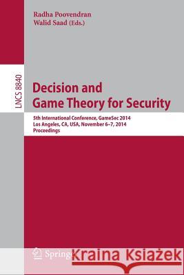 Decision and Game Theory for Security: 5th International Conference, Gamesec 2014, Los Angeles, Ca, Usa, November 6-7, 2014, Proceedings Poovendran, Radha 9783319126005 Springer