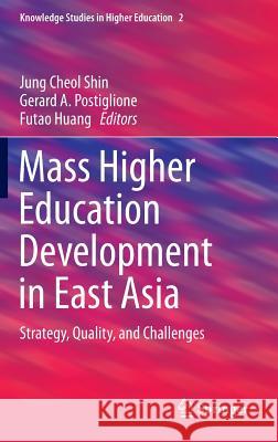 Mass Higher Education Development in East Asia: Strategy, Quality, and Challenges Shin, Jung Cheol 9783319126722