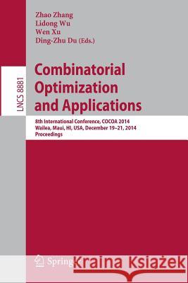 Combinatorial Optimization and Applications: 8th International Conference, Cocoa 2014, Wailea, Maui, Hi, Usa, December 19-21, 2014, Proceedings Zhang, Zhao 9783319126906 Springer