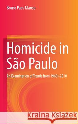 Homicide in São Paulo: An Examination of Trends from 1960-2010 Manso, Bruno Paes 9783319131641
