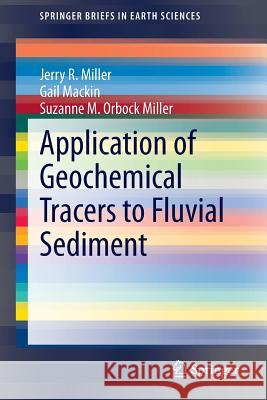 Application of Geochemical Tracers to Fluvial Sediment Jerry R. Miller Gail Mackin Suzanne M. Orboc 9783319132204 Springer