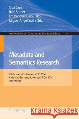 Metadata and Semantics Research: 8th Research Conference, Mtsr 2014, Karlsruhe, Germany, November 27-29, 2014, Proceedings Closs, Sissi 9783319136738 Springer