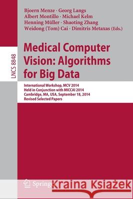 Medical Computer Vision: Algorithms for Big Data: International Workshop, MCV 2014, Held in Conjunction with Miccai 2014, Cambridge, Ma, Usa, Septembe Menze, Bjoern 9783319139715