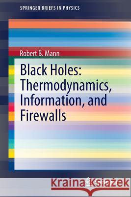 Black Holes: Thermodynamics, Information, and Firewalls Robert Mann 9783319144955