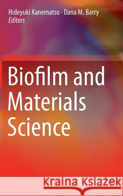 Biofilm and Materials Science Hideyuki Kanematsu Dana Barry 9783319145648 Springer