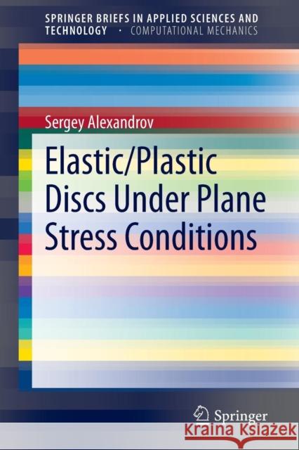 Elastic/Plastic Discs Under Plane Stress Conditions Sergey Alexandrov 9783319145792