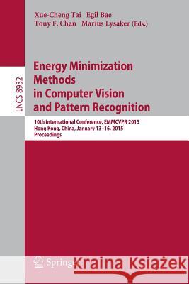 Energy Minimization Methods in Computer Vision and Pattern Recognition: 10th International Conference, Emmcvpr 2015, Hong Kong, China, January 13-16, Tai, Xue-Cheng 9783319146119 Springer
