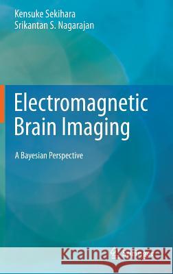 Electromagnetic Brain Imaging: A Bayesian Perspective Sekihara, Kensuke 9783319149462 Springer