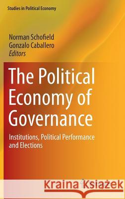 The Political Economy of Governance: Institutions, Political Performance and Elections Schofield, Norman 9783319155500 Springer