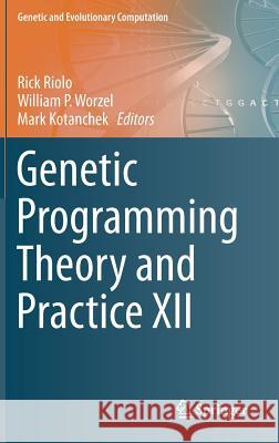 Genetic Programming Theory and Practice XII Rick Riolo Bill Worzel Mark Kotanchek 9783319160290 Springer