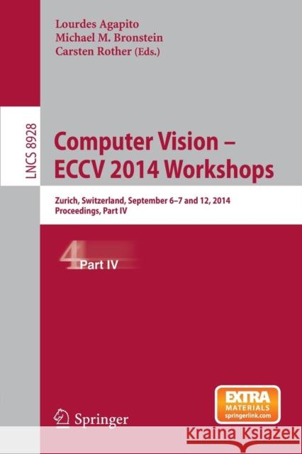 Computer Vision - Eccv 2014 Workshops: Zurich, Switzerland, September 6-7 and 12, 2014, Proceedings, Part IV Agapito, Lourdes 9783319162195