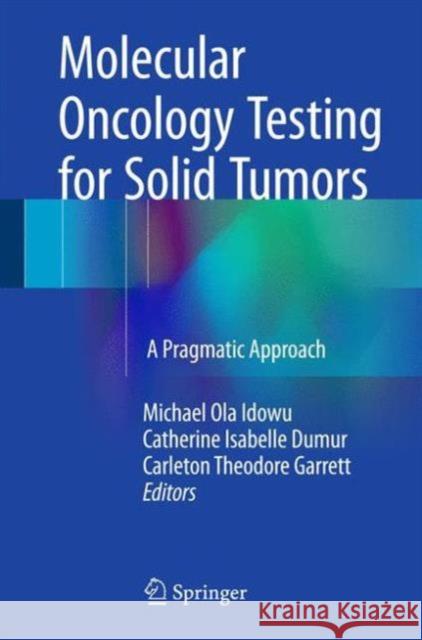 Molecular Oncology Testing for Solid Tumors: A Pragmatic Approach Idowu, Michael Ola 9783319163031 Springer