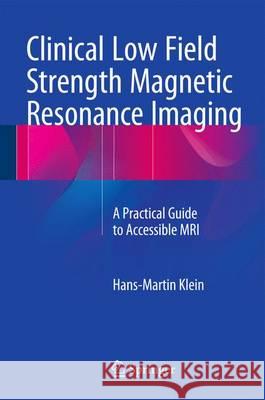 Clinical Low Field Strength Magnetic Resonance Imaging: A Practical Guide to Accessible MRI Klein, Hans-Martin 9783319165158 Springer