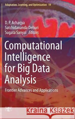 Computational Intelligence for Big Data Analysis: Frontier Advances and Applications Acharjya, D. P. 9783319165974
