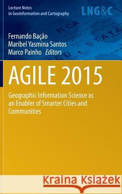 Agile 2015: Geographic Information Science as an Enabler of Smarter Cities and Communities Bacao, Fernando 9783319167862 Springer