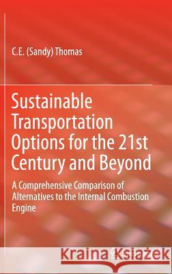 Sustainable Transportation Options for the 21st Century and Beyond: A Comprehensive Comparison of Alternatives to the Internal Combustion Engine Thomas 9783319168319