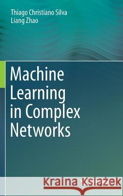 Machine Learning in Complex Networks Thiago Christian Liang Zhao 9783319172897