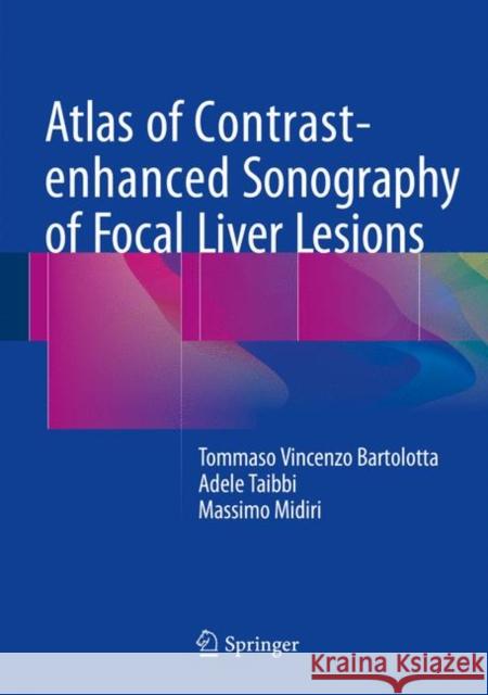 Atlas of Contrast-Enhanced Sonography of Focal Liver Lesions Bartolotta, Tommaso Vincenzo 9783319175386 Springer