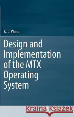 Design and Implementation of the Mtx Operating System Wang, K. C. 9783319175744 Springer